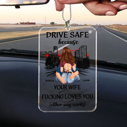 Drive Safe Because Your Wife F*cking Love You - Personalized Rear View Mirror Accessory - Gift For Husband