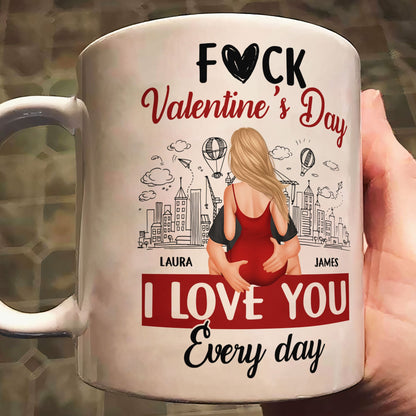 F*ck Valentine's Day, I Love You Every Day - Personalized Couple Mug - Gift For Husband, Wife, Couples