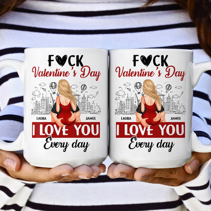 F*ck Valentine's Day, I Love You Every Day - Personalized Couple Mug - Gift For Husband, Wife, Couples