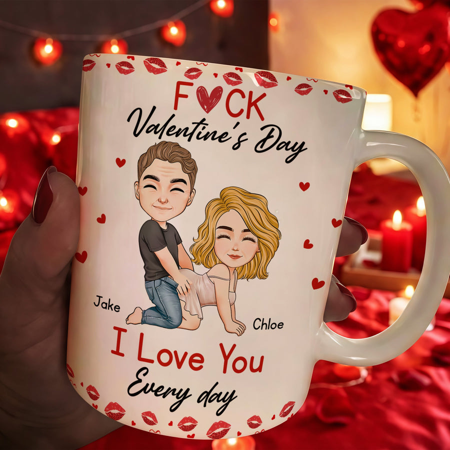 F*ck Valentine's Day I Love You Every Day - Personalized Couple Mug - Gift For Wife, Husband