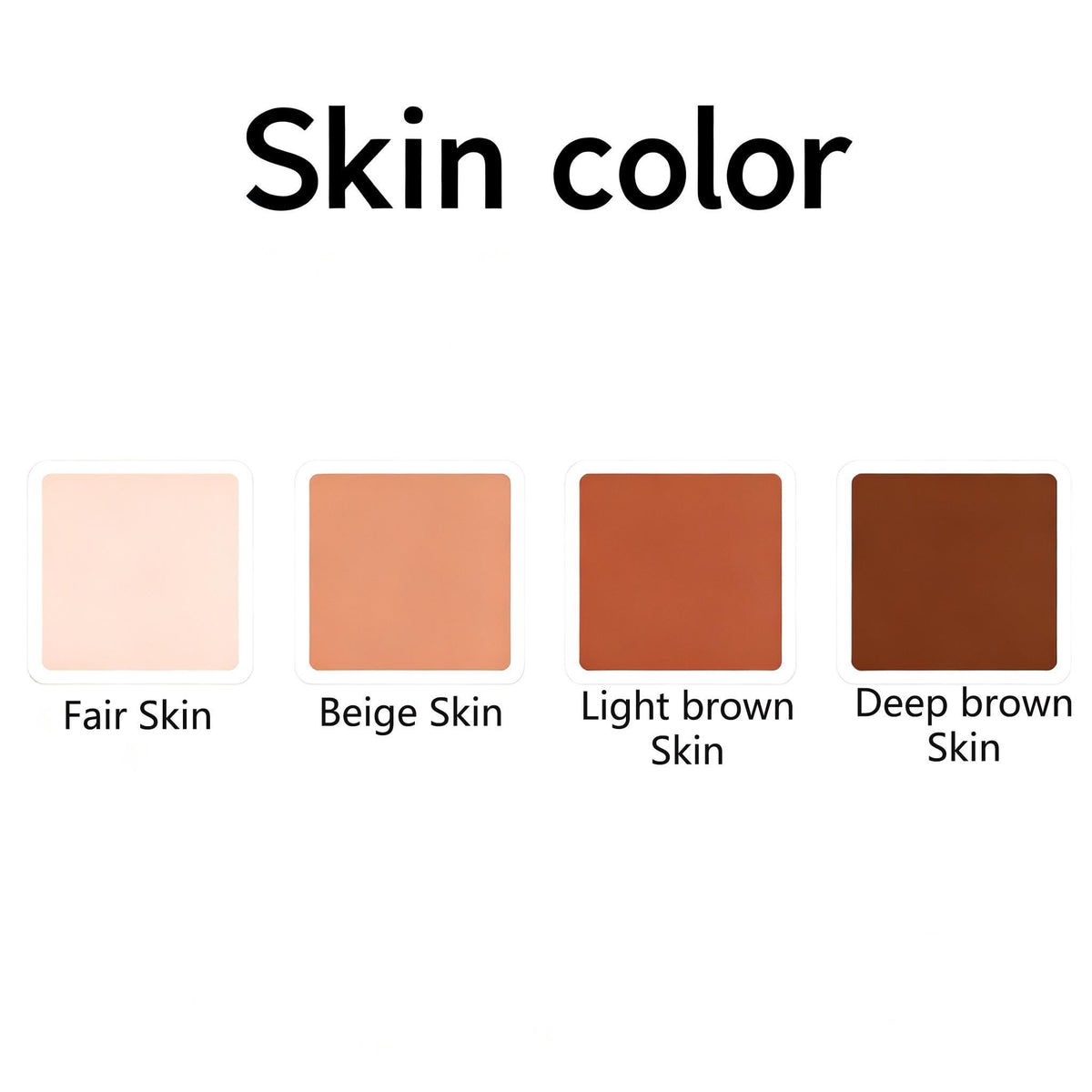 May include: A color chart titled Skin color featuring four square swatches labeled Fair Skin, Beige Skin, Light brown Skin, and Deep brown Skin. The swatches display a gradient of skin tones ranging from a pale peach to a dark brown shade.