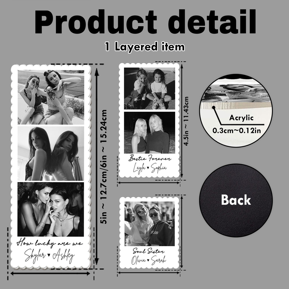 May include: A layered acrylic photo display featuring scalloped edges and black and white images. The product includes text such as Bestie Forever, How lucky are we, and names like Skylar, Ashley, Layla, Sophia, Olivia, and Sarah. Dimensions are 6 inches by 15.24 cm, 5 inches by 12.7 cm, and 4.5 inches by 11.43 cm, with a 0.12 inch thick acrylic layer.