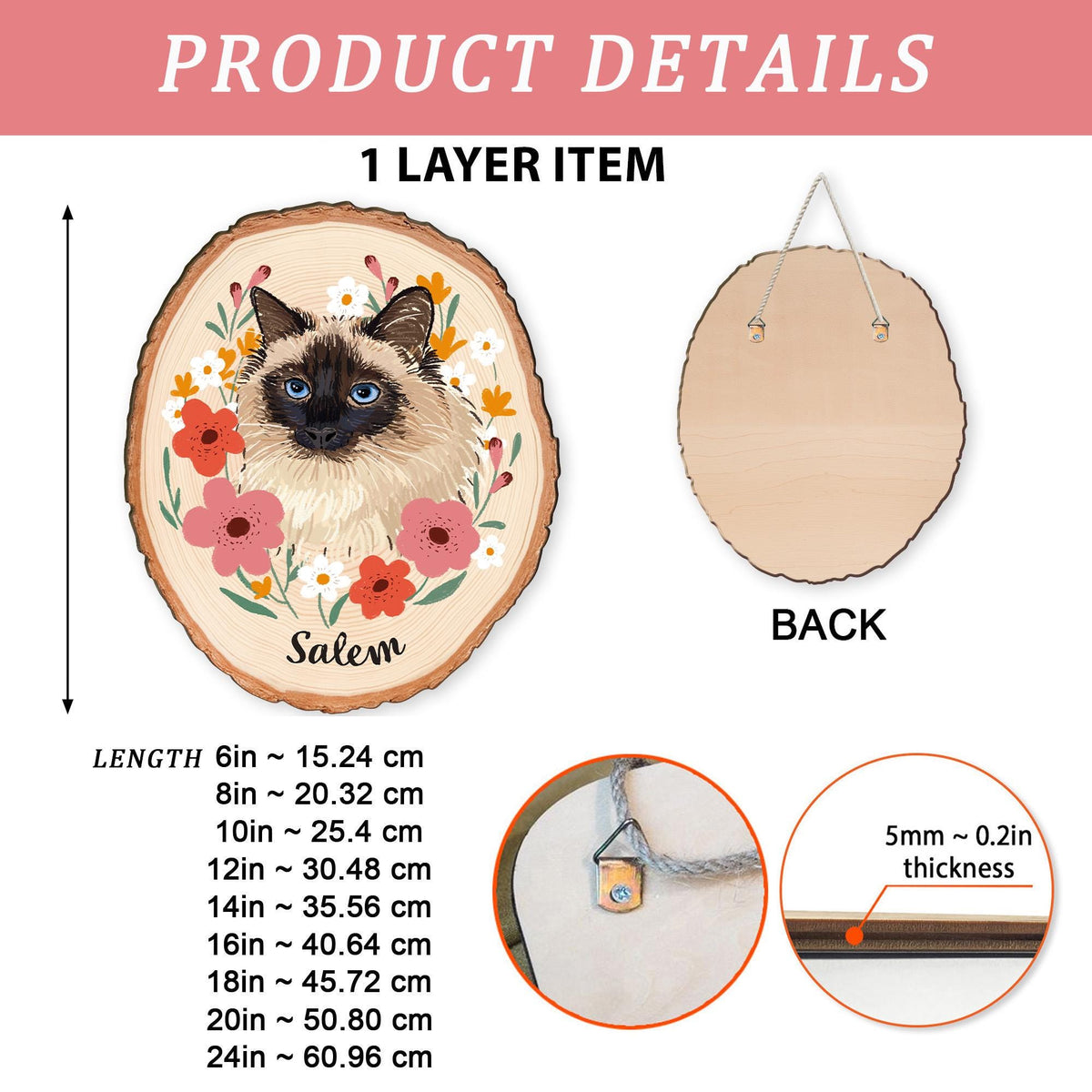 May include: A wooden, oval-shaped wall hanging featuring a cat portrait with blue eyes, surrounded by flowers. The name "Salem" is below the cat. The back of the wood slice is plain. The thickness is 0.2 inches. Available in lengths from 6 to 24 inches.