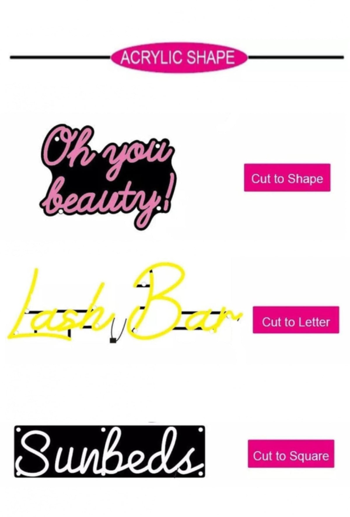 Three examples of neon signs with different acrylic shapes. The first sign is pink and says "Oh you beauty!" and is cut to shape. The second sign is yellow and says "Lash Bar" and is cut to letter. The third sign is white and says "Sunbeds" and is cut to square.