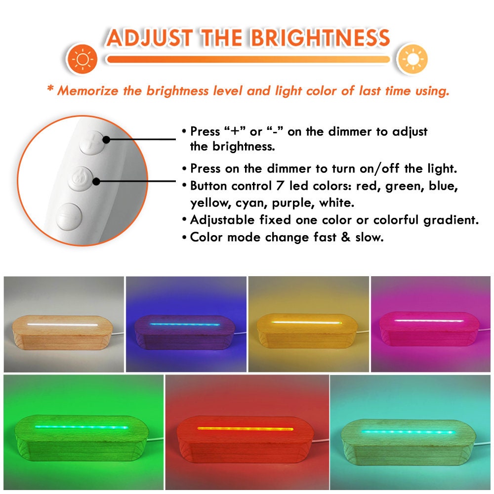May include: A wooden base with a light strip that can be adjusted to different colors. The light strip can be set to a single color or a gradient. The light strip can also be set to change colors quickly or slowly. The base has a button to turn the light on and off, and buttons to adjust the brightness. The text on the image reads "ADJUST THE BRIGHTNESS * Memorize the brightness level and light color of last time using."